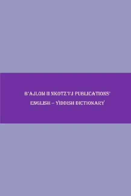 B'ajlom ii Nkotz'i'j Publications' English - Yiddish Dictionary by Sandra Chigüela