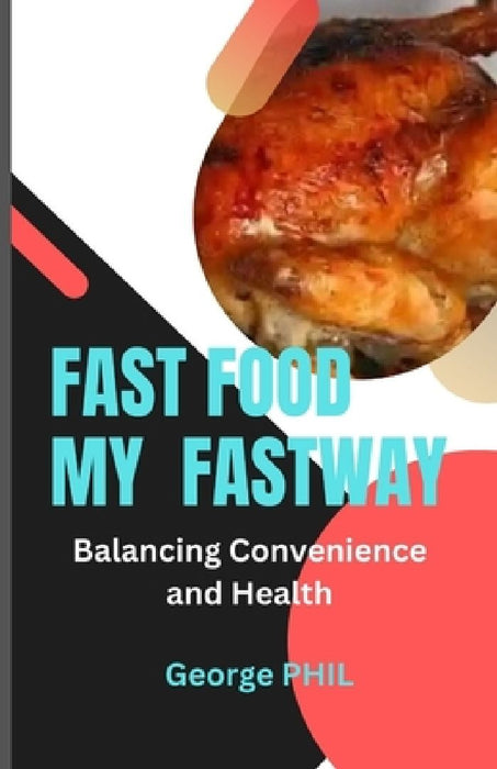 Fast Food My Fastway: Balancing Convenience and Health by George Phil