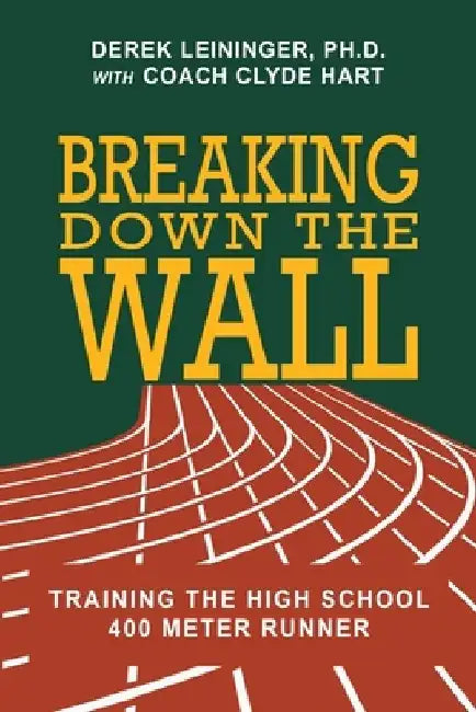 Breaking Down the Wall: Training the High School 400 Meter Runner by Clyde Hart
