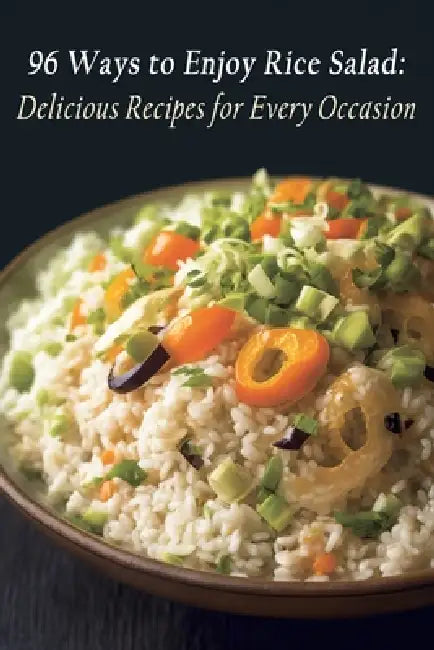 96 Ways to Enjoy Rice Salad: Delicious Recipes for Every Occasion by Hungry Hut