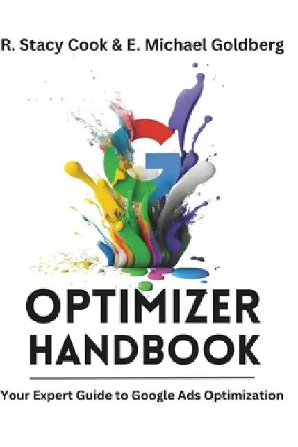 The Google Ads Optimizer Handbook: Your Expert Guide to PPC Optimization by E. Michael Goldberg