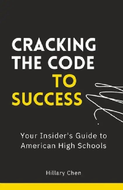 Cracking the Code to Success: Your Insider's Guide to American High Schools by Leonard Chen