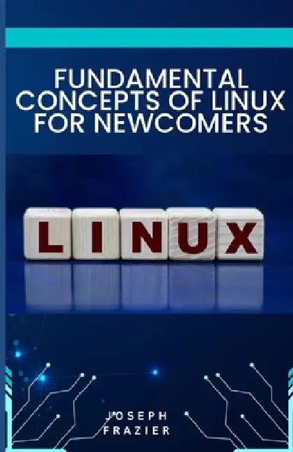 fundamental concepts of linux for newcomers by Joseph Frazier