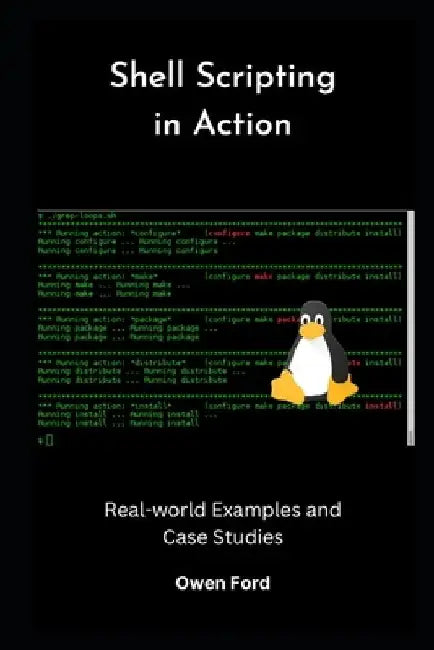 Shell Scripting in Action: Real-world Examples and Case Studies by Owen Ford