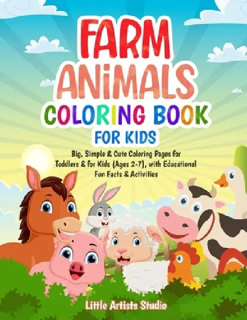 Farm Animals Coloring Book For Kids: Big, Simple & Cute Coloring Pages for Toddlers & for Kids (Ages 2-7), with Educational Fun Facts & Activities by Little Artists Studio