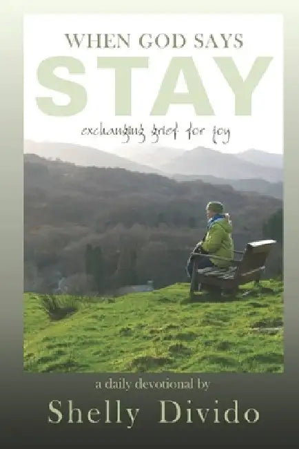When God Says Stay: Exchanging Grief for Joy by Shelly Divido