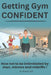 Getting Gym Confident: How not to be intimidated by men, mirrors and midriffs! by Robyn Job