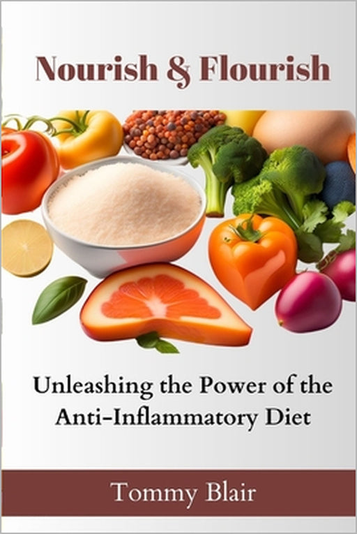 Nourish & Flourish: Unleashing the Power of the Anti-Inflammatory Diet by Tommy Blair