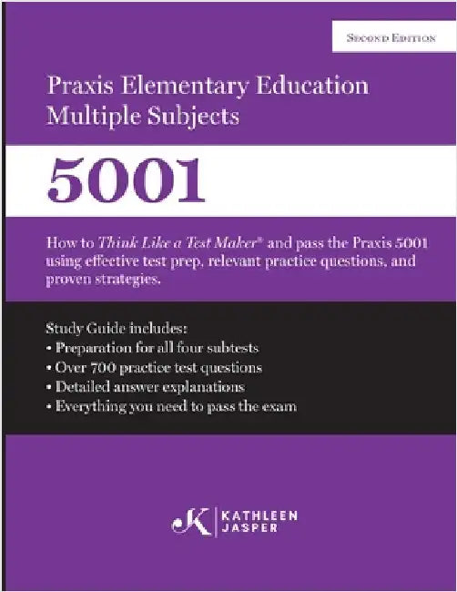 Praxis II Elementary Education Multiple Subjects 5001 (Second Edition): How to Think Like a Test Maker and pass the Praxis II 5001 by using comprehens by Jasper, Kathleen
