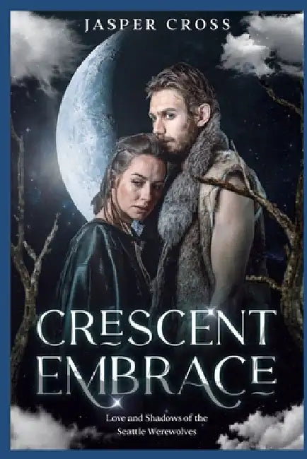 Crescent Embrace: Love and Shadows of the Seattle Werewolves by Jasper Cross
