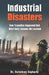 Industrial Disasters: How Tragedies Happened and What Hard Lessons we learned by Sulaiman Algharbi