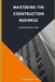 Mastering the Construction Business: Guidelines for Success by Steven Smith
