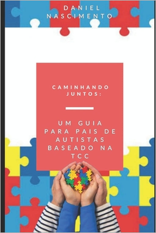 Caminhando Juntos: Um Guia para Pais de Autistas baseado na TCC by Daniel Nascimento