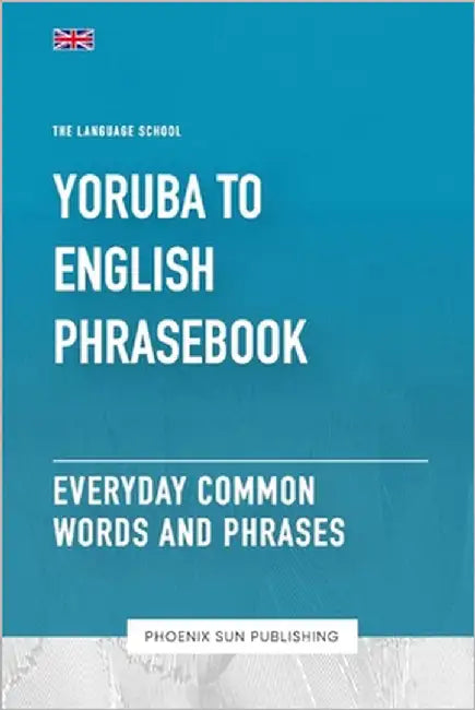 Yoruba To English Phrasebook - Everyday Common Words And Phrases by Publishing, Ps