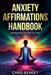 Anxiety Affirmations Handbook: Illuminating Your Path To Calm by Chad Benoit