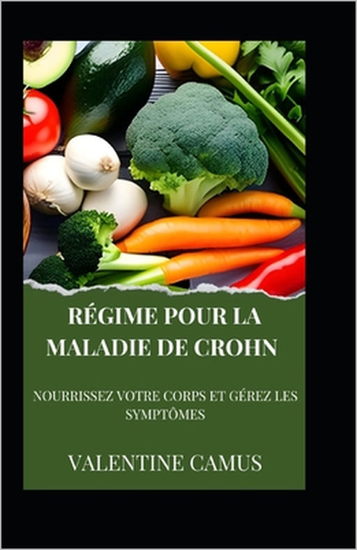 Régime pour la Maladie de Crohn: Nourrissez votre Corps et Gérez les Symptômes by Valentine Camus