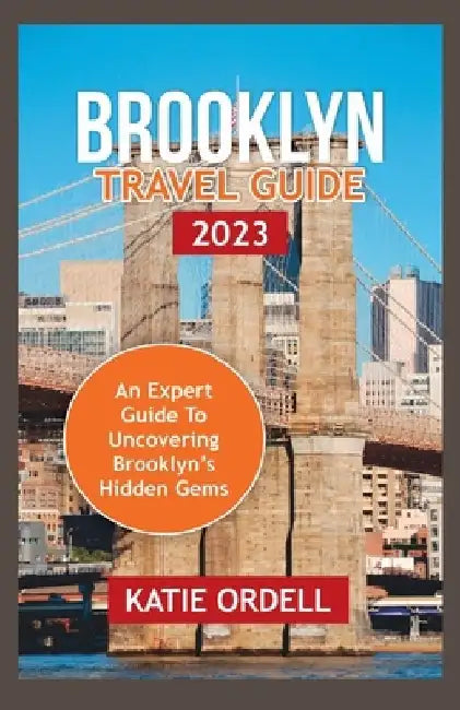Brooklyn Travel Guide 2023: An Expert Guide to Brooklyn's Hidden Gems by Katie Ordell