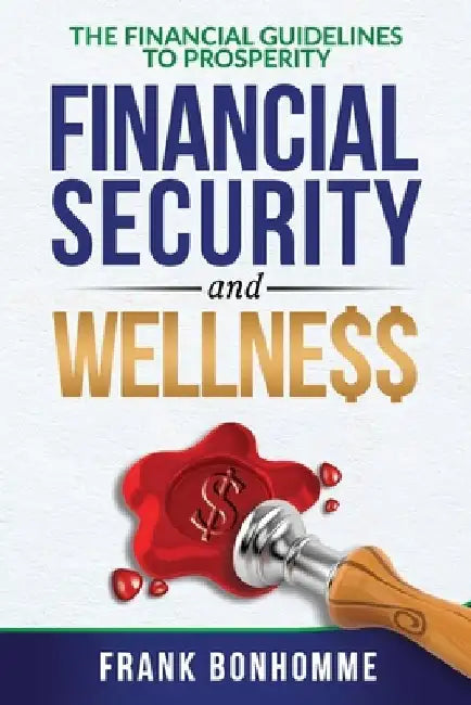 The Financial Guideline to Prosperity, Financial Security, and Wellness by Frank Bonhomme