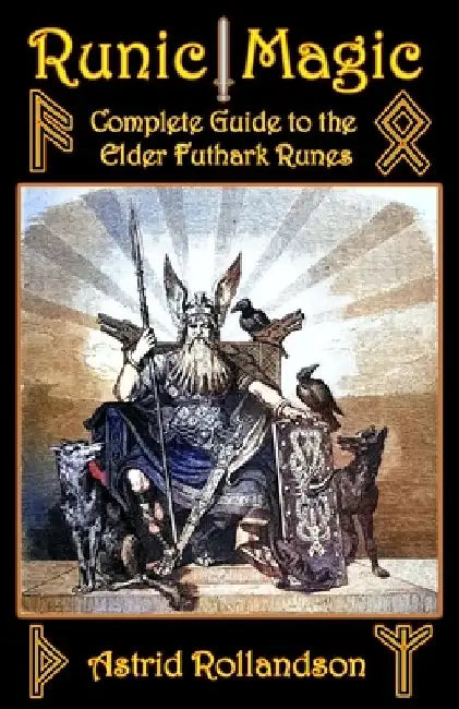 Runic Magic: Complete Guide to the Elder Futhark Runes: Meaning, Ritual Work, and Divination by Astrid Rollandson
