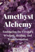Amethyst Alchemy: Embracing the Crystal's Wisdom, Healing, and Transformation by Nichole Callaghan