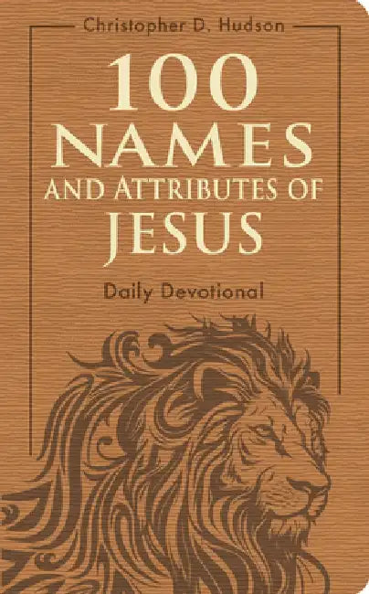 100 Names and Attributes of Jesus Daily Devotional by Christopher D. Hudson