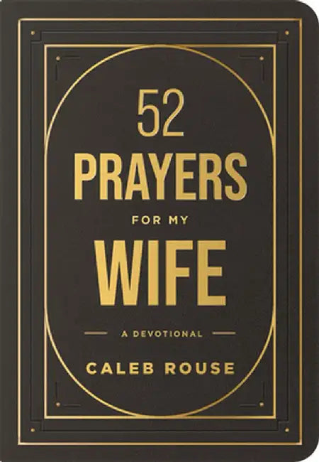 52 Prayers for My Wife: A Devotional to Build a Strong Marriage That Will Last a Lifetime by Caleb Rouse