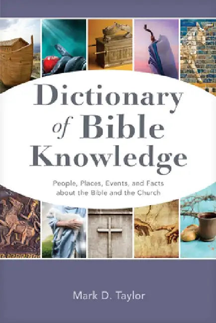 Dictionary of Bible Knowledge: People, Places, Events, and Facts about the Bible and the Church by Mark D. Taylor