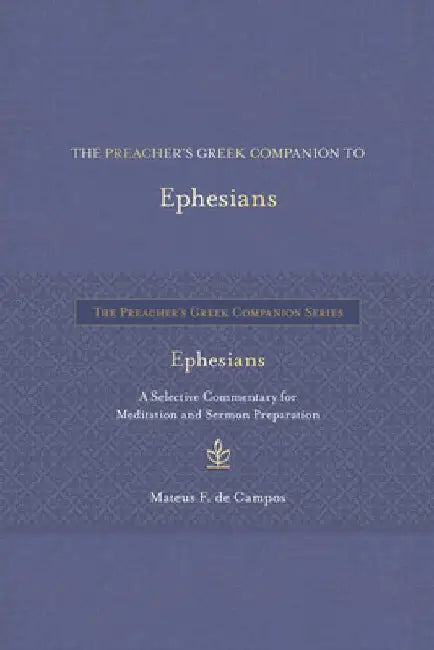 The Preacher's Greek Companion to Ephesians: A Selective Commentary for Meditation and Sermon Preparation by Mateus F. de Campos