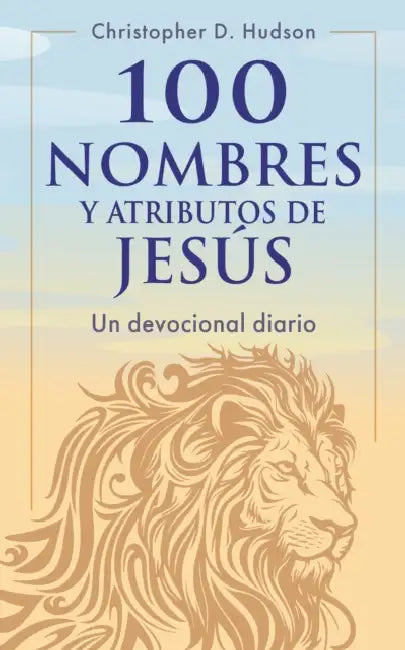100 Nombres Y Atributos de Jesús: Un Devocional Diario by Christopher D. Hudson