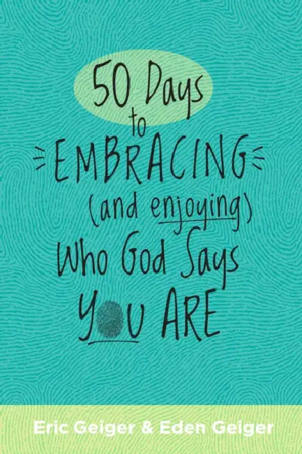 50 Days to Embracing (and Enjoying) Who God Says You Are by Eric Geiger, Eden Geiger