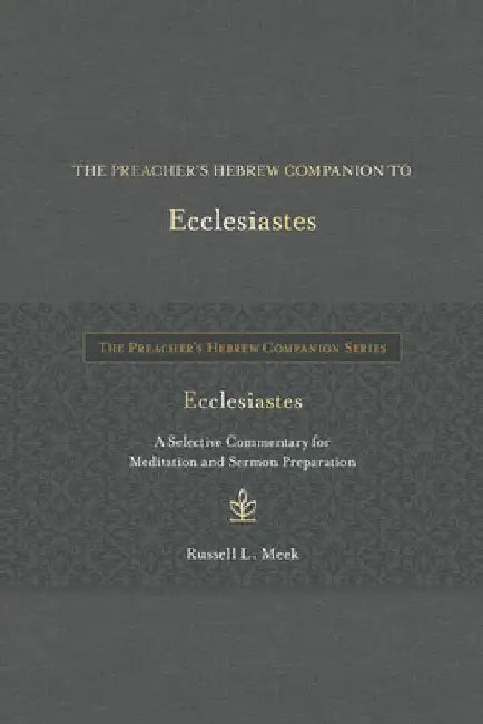 The Preacher's Hebrew Companion to Ecclesiastes: A Selective Commentary for Meditation and Sermon Preparation by Russell L. Meek