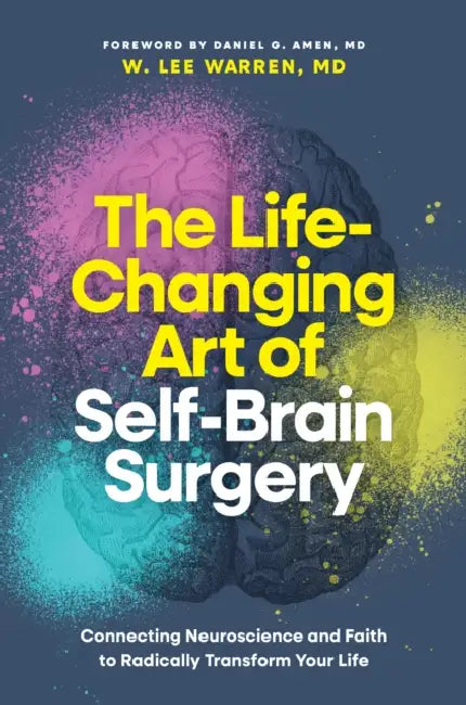 The Life-Changing Art of Self-Brain Surgery: Connecting Neuroscience and Faith to Radically Transform Your Life by Warren MD W. Lee, Amen MD Daniel G.