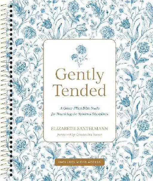 Gently Tended with Streaming Video Access: A Grace-Filled Bible Study for Practicing the Spiritual Disciplines by Elizabeth Santelmann, Cassandra Speer