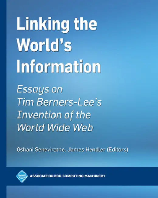 Linking the World's Information: Essays on Tim Berners-Lee's Invention of the World Wide Web by Oshani Seneviratne