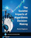 The Societal Impacts of Algorithmic Decision-Making by Manish Raghavan