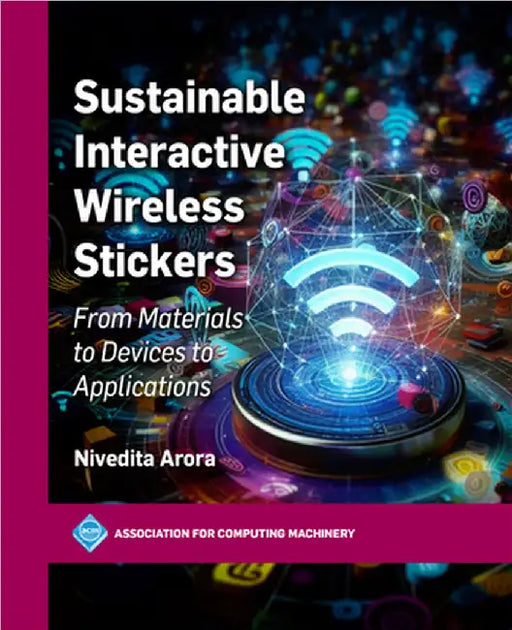 Sustainable Interactive Wireless Stickers: From Materials to Devices to Applications by Arora, Nivedita