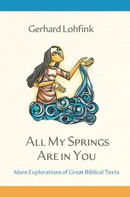 All My Springs Are in You: More Explorations of Great Biblical Texts by Gerhard Lohfink