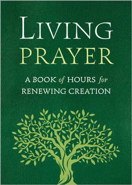 Living Prayer: A Book of Hours for Renewing Creation by Benders, Alison Mearns