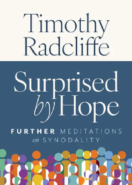 Surprised by Hope: Further Meditations on Synodality by Timothy Radcliffe