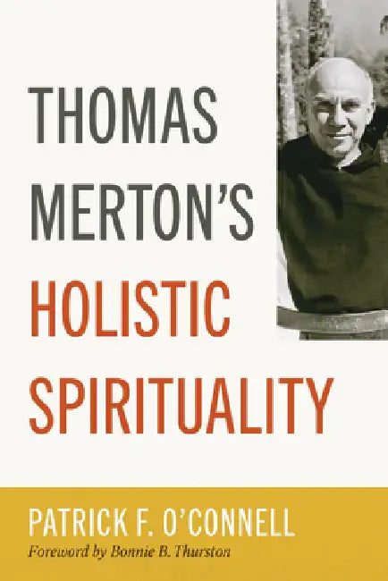 Thomas Merton's Holistic Spirituality by Patrick F. O'Connell, Bonnie B. Thurston