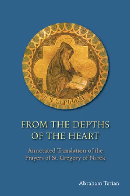 From the Depths of the Heart: Annotated Translation of the Prayers of St. Gregory of Narek by Abraham Terian