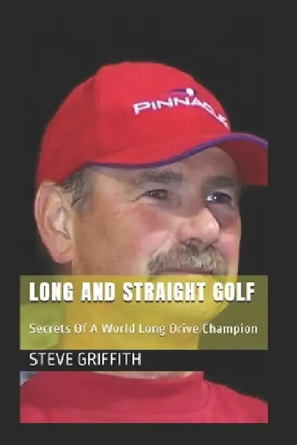 Long And Straight Golf: Secrets Of A Golf World Long Drive Champion by Ray Beaufait