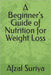 A Beginner's Guide of Nutrition for Weight Loss by Afzal Suriya