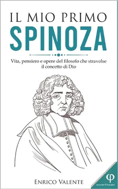 Il Mio Primo Spinoza: Vita, pensiero e opere del filosofo che stravolse il concetto di Dio by Valente, Enrico