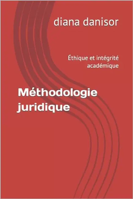 Méthodologie juridique: Éthique et intégrité académique by Danisor, Diana