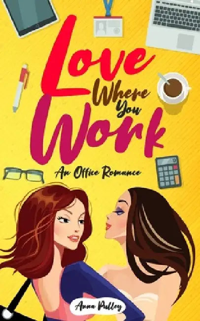 Love Where You Work: An Office Romance by Anna Pulley