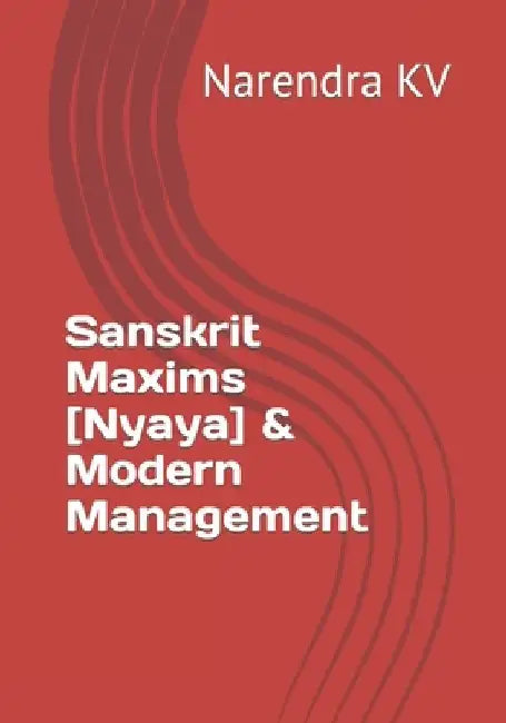 Sanskrit Maxims [Nyaya] & Modern Management by Narendra Kv