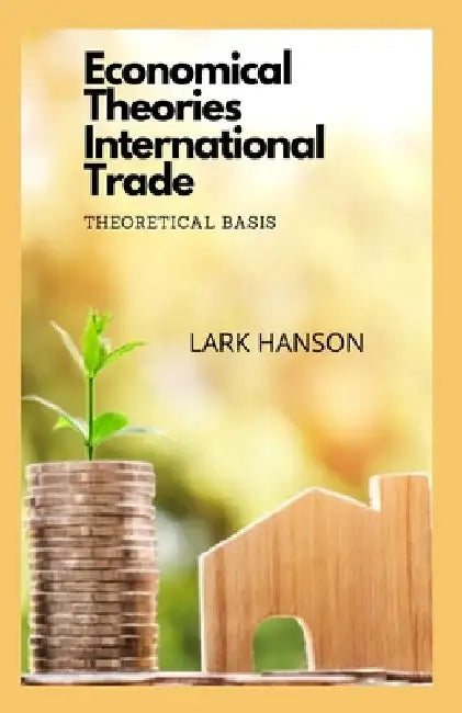 Economical Theories International Trade: Theoretical basis by Lark Hanson