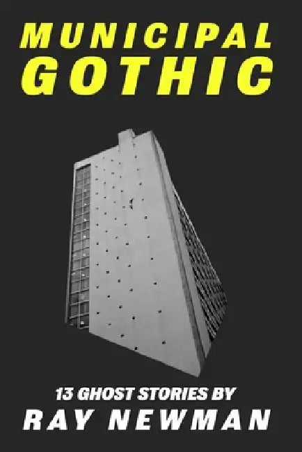 Municipal Gothic: Thirteen ghost stories by Ray Newman