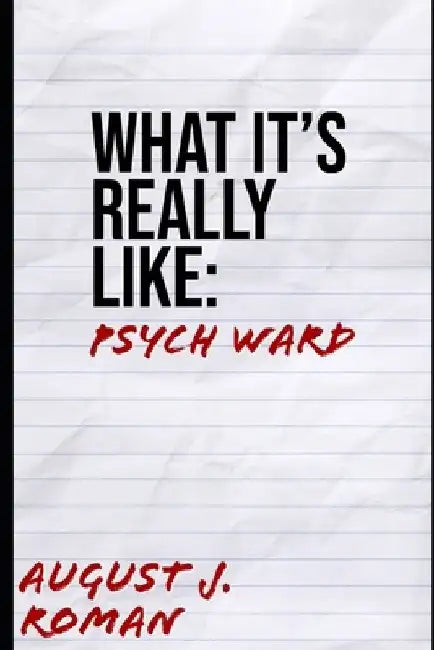 What It's Really Like: Psych Ward by August J. Roman